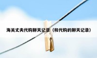 海关丈夫代购聊天记录(和代购的聊天记录)