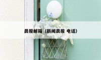 晨报邮箱(新闻晨报 电话)