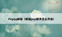 Popqq邮箱（邮箱pop服务怎么开启）