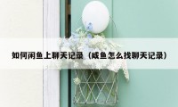 如何闲鱼上聊天记录(咸鱼怎么找聊天记录)