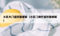小区大门遥控器破解(小区门闸杆遥控器破解)