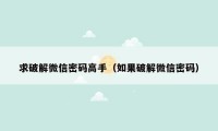 求破解微信密码高手(如果破解微信密码)
