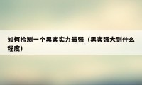 如何检测一个黑客实力最强(黑客强大到什么程度)