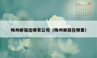 梅州邮箱选哪家公司（梅州邮局在哪里）