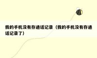 我的手机没有存通话记录(我的手机没有存通话记录了)