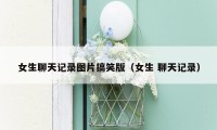 女生聊天记录图片搞笑版(女生 聊天记录)