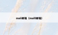 maii邮箱(maill邮箱)