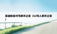 英雄联盟对骂聊天记录(lol骂人聊天记录)