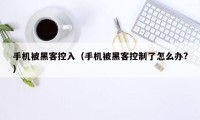 手机被黑客控入（手机被黑客控制了怎么办?）