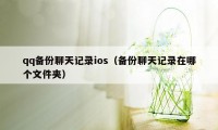 qq备份聊天记录ios（备份聊天记录在哪个文件夹）
