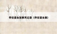 乔任梁女友聊天记录（乔任梁女朋）
