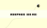 黑客俄罗斯香港（香港 黑客）
