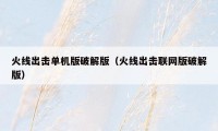 火线出击单机版破解版(火线出击联网版破解版)
