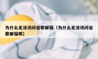 为什么无法访问谷歌邮箱(为什么无法访问谷歌邮箱呢)