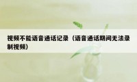 视频不能语音通话记录（语音通话期间无法录制视频）