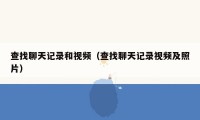 查找聊天记录和视频(查找聊天记录视频及照片)