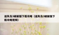 迷失岛3破解版下载攻略(迷失岛3破解版下载攻略视频)