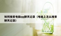 如何搜索电脑qq聊天记录(电脑上怎么搜索聊天记录)