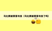 马化腾被黑客攻击(马化腾被黑客攻击了吗)