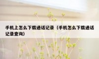 手机上怎么下载通话记录(手机怎么下载通话记录查询)