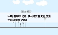 lol好友聊天记录(lol好友聊天记录清空后还能看见吗)