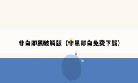 非白即黑破解版(非黑即白免费下载)
