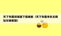 天下布魔双端版下载破解(天下布魔单机无限钻石破解版)