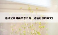 通话记录用英文怎么写(通话记录的英文)