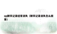 qq聊天记录经常消失(聊天记录消失怎么回事)
