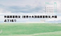 外国黑客教父(世界十大顶级黑客教父,中国占了3名!)