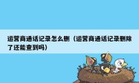 运营商通话记录怎么删(运营商通话记录删除了还能查到吗)