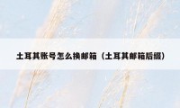 土耳其账号怎么换邮箱(土耳其邮箱后缀)