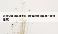 开房记录可以被查吗（什么软件可以查开宾馆记录）