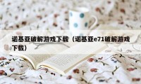诺基亚破解游戏下载(诺基亚e71破解游戏下载)
