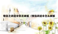情侣之间送伞禁忌破解(情侣间送伞怎么破解)