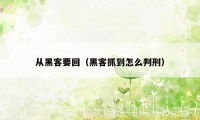 从黑客要回(黑客抓到怎么判刑)