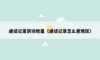 通话记录到访地是(通话记录怎么查地区)