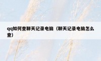 qq如何查聊天记录电脑(聊天记录电脑怎么查)