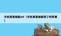 手机黑客破解wF(手机黑客破解得了吗苹果)