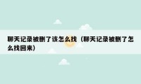 聊天记录被删了该怎么找(聊天记录被删了怎么找回来)