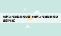 如何上传扣扣聊天记录(如何上传扣扣聊天记录到电脑)