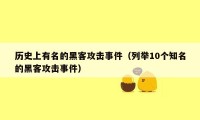 历史上有名的黑客攻击事件(列举10个知名的黑客攻击事件)